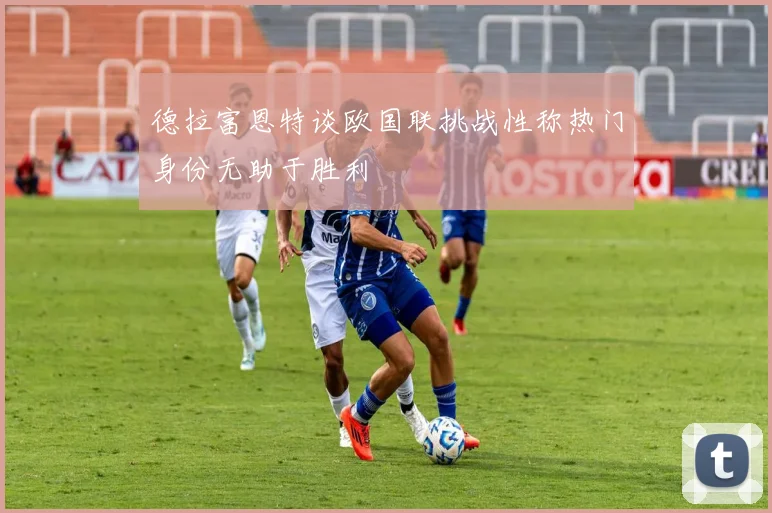 德拉富恩特谈欧国联挑战性称热门身份无助于胜利