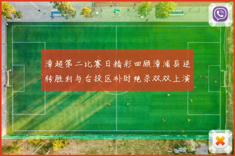 漳超第二比赛日精彩回顾漳浦县逆转胜利与台投区补时绝杀双双上演