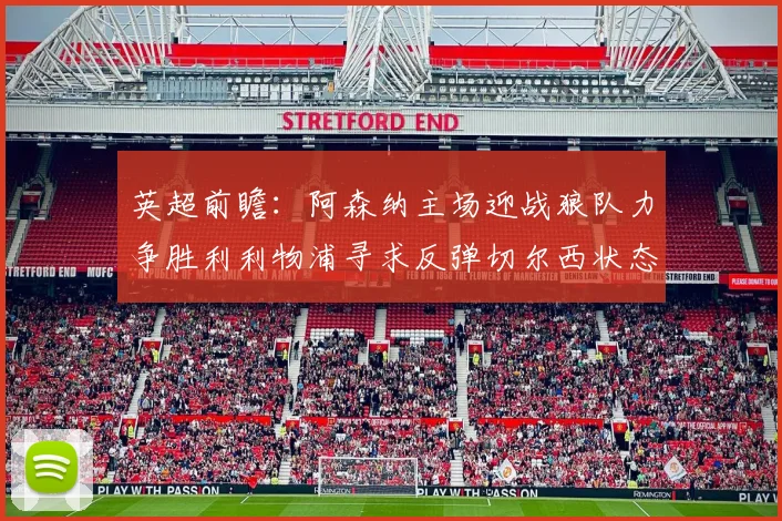 英超前瞻：阿森纳主场迎战狼队力争胜利利物浦寻求反弹切尔西状态堪忧